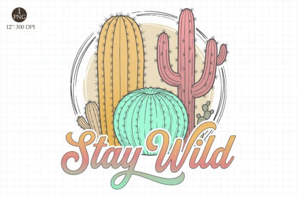 Download Stay Wild PNG,Cactus Sublimation Design - Cactus sublimation Collection